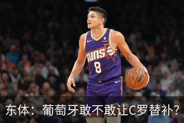 东体：葡萄牙敢不敢让C罗替补？战西班牙拉莫斯更符合战术需求