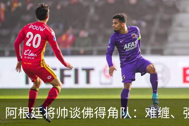 阿根廷将帅谈佛得角队：难缠、强大……
